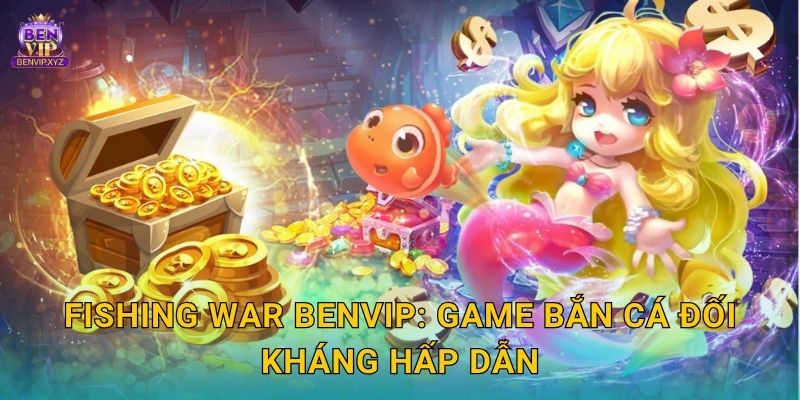 Fishing War Benvip: Game bắn cá đối kháng hấp dẫn