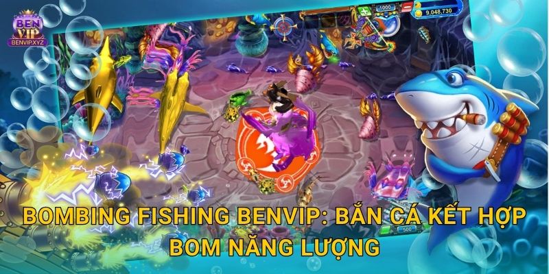 Bombing Fishing Benvip: Bắn cá kết hợp bom năng lượng