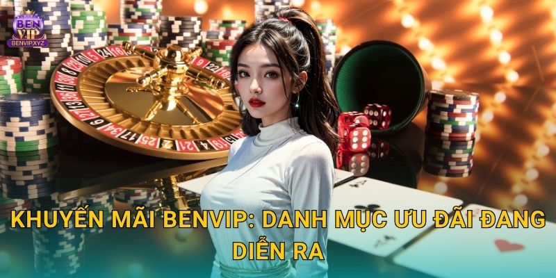 Khuyến mãi hấp dẫn – cơ hội nhận thưởng liền tay tại Benvip 1 Khuyến mãi Benvip: Danh mục ưu đãi đang diễn ra