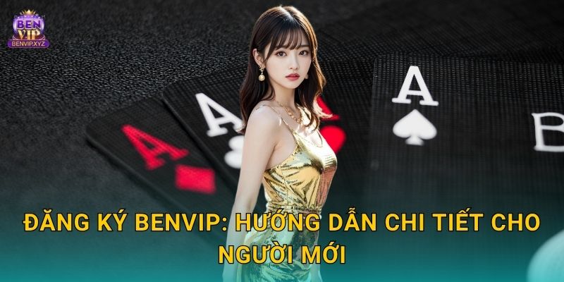 Đăng ký Benvip: Hướng dẫn chi tiết cho người mới