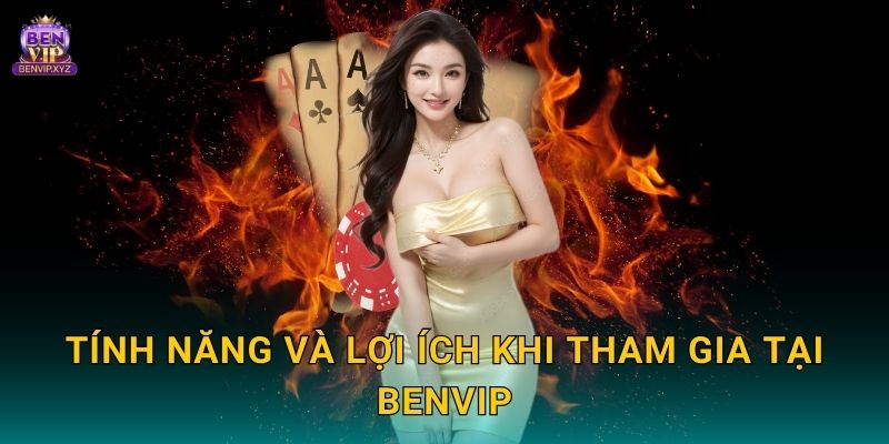 Tính năng và lợi ích khi tham gia tại Benvip
