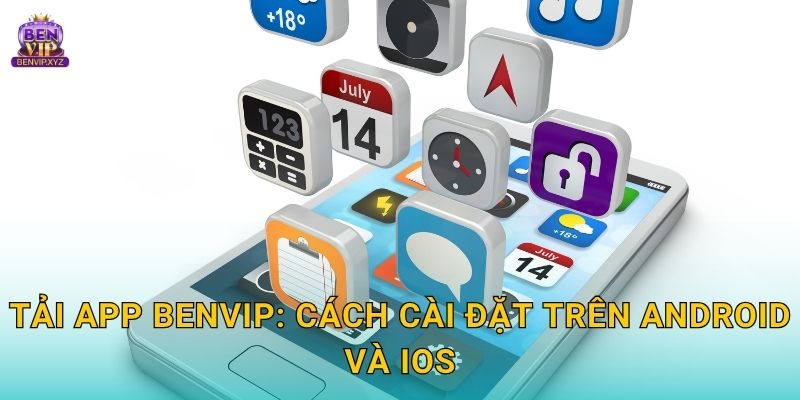 Tải app Benvip: Cách cài đặt trên Android và iOS
