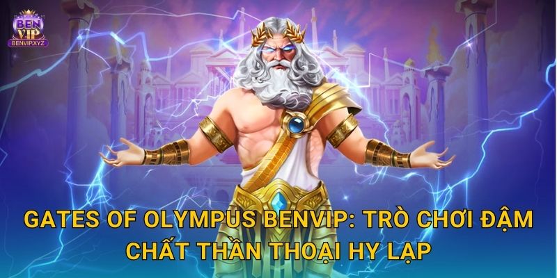 Gates of Olympus mở kho báu – phần thưởng huyền thoại tại Benvip 2 Gates of Olympus Benvip: Trò chơi đậm chất thần thoại Hy Lạp