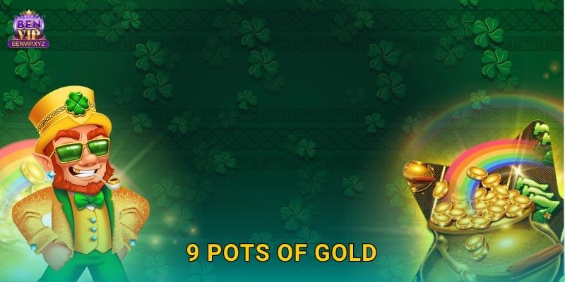 9 Pots of Gold rực rỡ – quay là trúng lớn tại Benvip 1 9 Pots of Gold rực rỡ – quay là trúng lớn tại Benvip