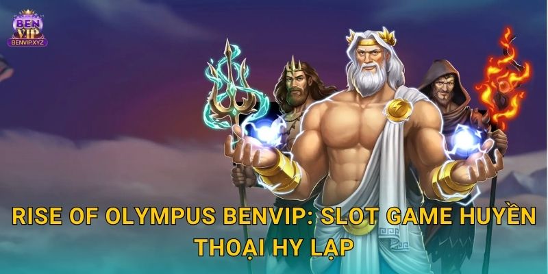 Rise of Olympus Benvip: Slot game huyền thoại Hy Lạp