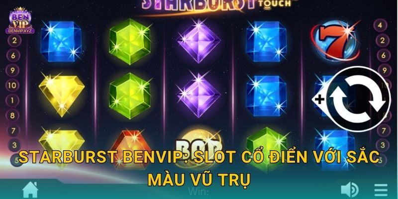 Starburst Benvip: Slot cổ điển với sắc màu vũ trụ
