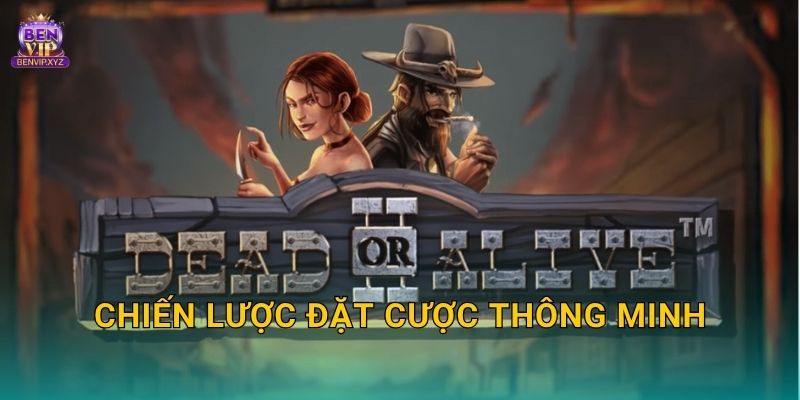 Dead or Alive 2: cao bồi bất tử – thưởng lớn tại Benvip 3 Chiến lược đặt cược thông minh