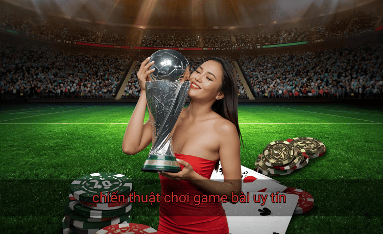 Chiến thuật chơi game bài uy tín