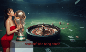 Nhận biết kèo bóng chuẩn